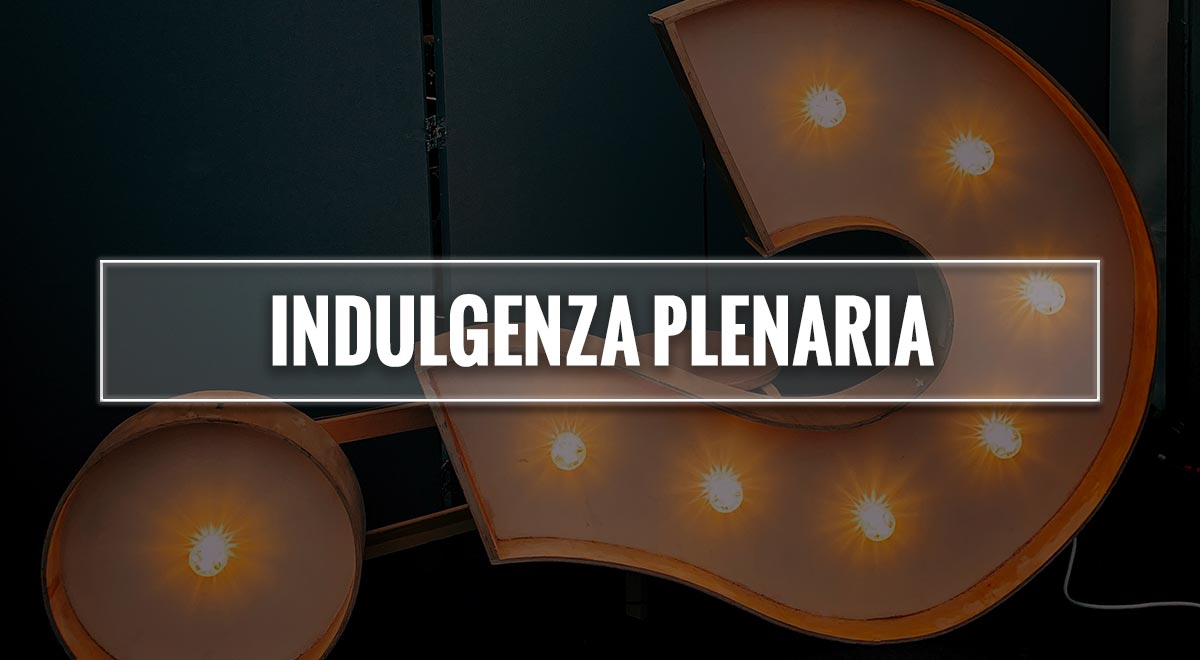 Che Cos è L Indulgenza Plenaria Cosa significa indulgenza plenaria: come si fa