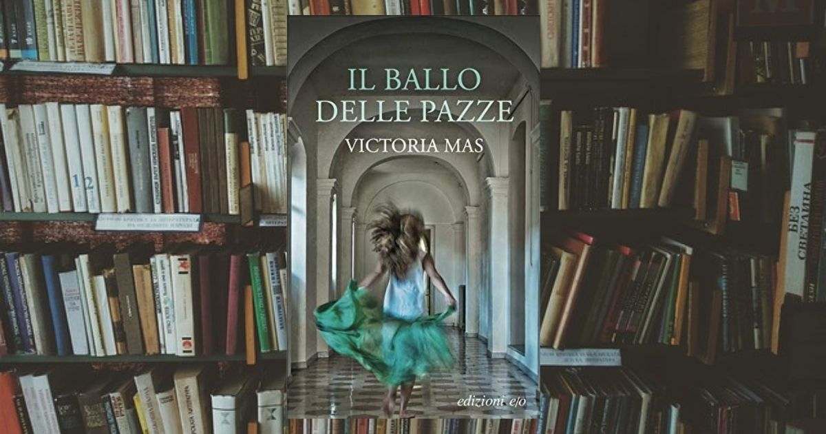 Il ballo delle pazze tutto sul libro di Victoria Mas